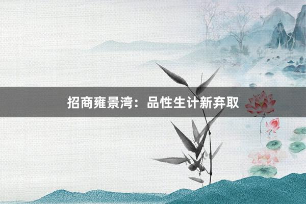 招商雍景湾:品性生计新弃取