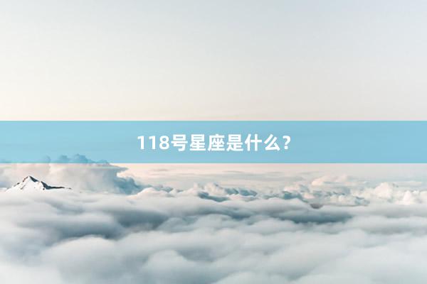 118号星座是什么？